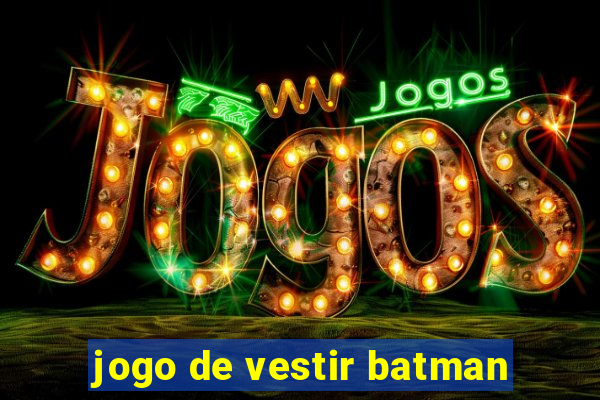 jogo de vestir batman